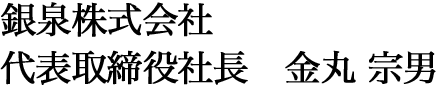銀泉株式会社 代表取締役社長　金丸　宗男